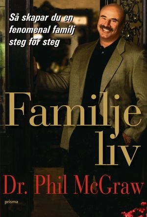 Familjeliv : hur du steg för steg skapar en fenomenal familj; Phillip C. McGraw; 2006