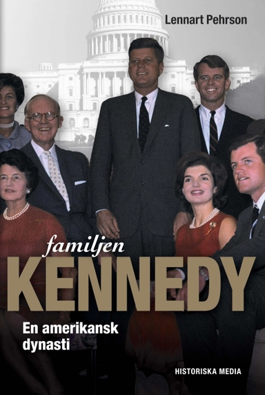 Familjen Kennedy : en amerikansk dynasti; Lennart Pehrson; 2011