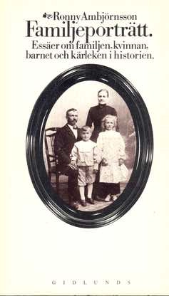 Familjeporträtt : essäer om familjen, kvinnan, barnet och kärleken i historien; Ronny Ambjörnsson; 1978