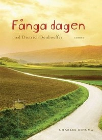 Fånga dagen med Dietrich Bonhoeffer; Charles Ringma, Dietrich Bonhoeffer; 2006