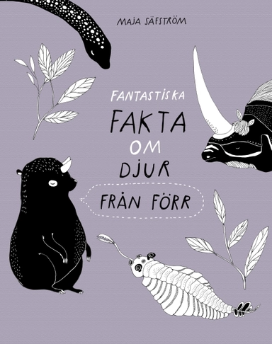 Fantastiska fakta om djur från förr; Maja Säfström; 2017