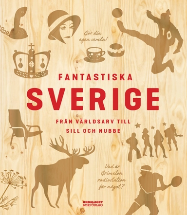 Fantastiska Sverige : från världsarv till sill och nubbe