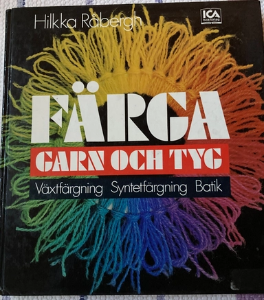 Färga garn och tyg : växtfärgning, syntetfärgning på bomull-batik, syntetfärgning på ull; Hilkka Råbergh; 1978