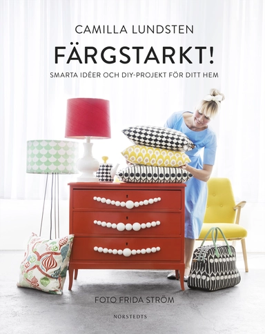 Färgstarkt! : smarta idéer och DIY-projekt för ditt hem; Camilla Lundsten; 2016