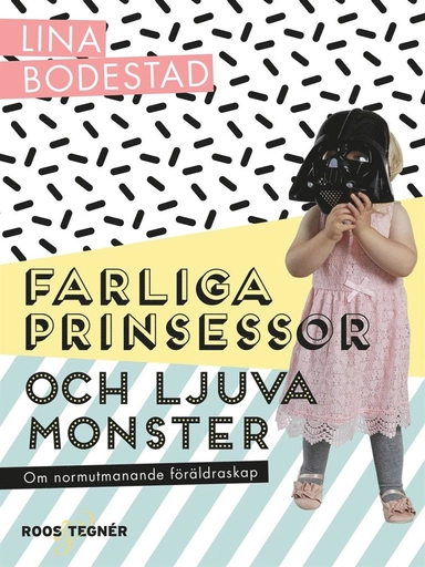 Farliga prinsessor och ljuva monster : om normutmanande föräldraskap