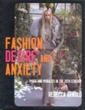 Fashion, desire and anxiety : image and morality in the twentieth century; Rebecca Arnold; 2001