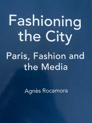 Fashioning the city : Paris, fashion and the media; Agnès Rocamora; 2009