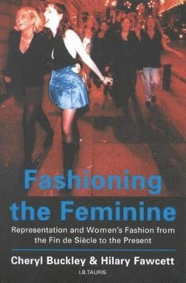 Fashioning the feminine : representation and women's fashion from the fin de siecle to the present; Cheryl Buckley; 2002