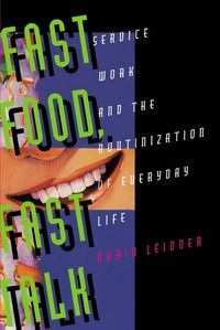 Fast food, fast talk : service work and the routinization of everyday life; Robin Leidner; 1993