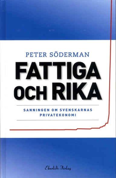 Fattiga och rika : sanningen om svenskarnas privatekonomi; Peter Söderman; 2013