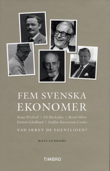 Fem svenska ekonomer Knut Wicksell Eli Hecksescher, Bertil Ohlin, Torsten Gårdlund Staffan Burenstam Linder : vad skrev de egentligen?; Mats Lundahl; 2009