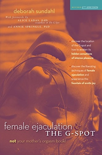Female ejaculation & the G-spot : not your mother's orgasm book!; Deborah. Sundahl; 2014