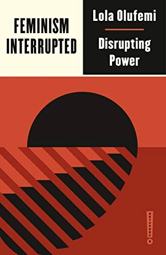 Feminism, interrupted : disrupting power; Lola Olufemi; 2020