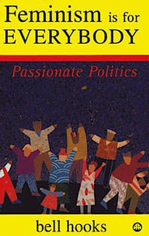 Feminism is for everybody : passionate politics; bell hooks; 2000