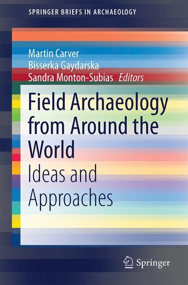 Field archaeology from around the world : ideas and approaches; M. O. H. Carver, Bisserka Gaydarska, San Montón Subías; 2015