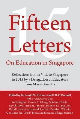 Fifteen letters on education in Singapore : reflections from a visit to Singapore in 2015 by a delegation of educators from Massachusetts