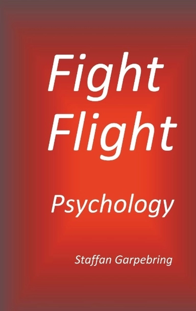 Fight Flight Psychology : Fight Flight Psychology; Staffan Garpebring; 2018