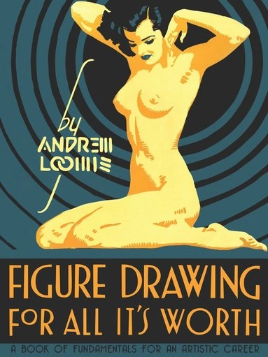 Figure drawing for all it's worth; Andrew Loomis; 2011