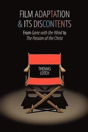 Film adaptation and its discontents : from Gone with the wind to The passion of the Christ; Thomas Leitch; 2009