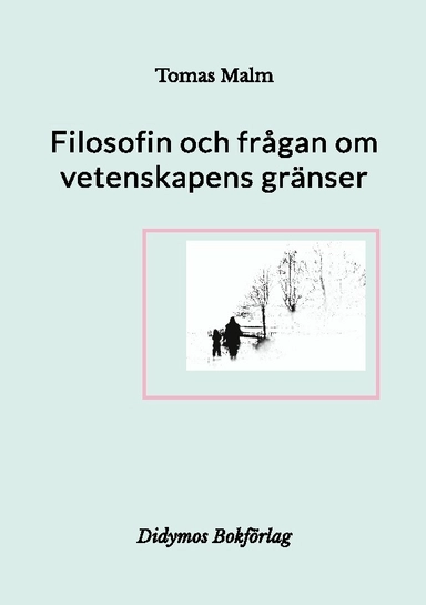Filosofin och frågan om vetenskapens gränser : Filosofiska uppsatser om vet