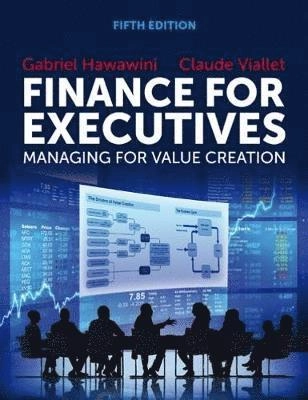 Finance for executives : managing for value creation; Gabriel Hawawimi, Claude Viallet; 2015