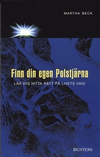 Finn din egen polstjärna : lär dig hitta rätt på livets väg!; Martha Beck; 2004