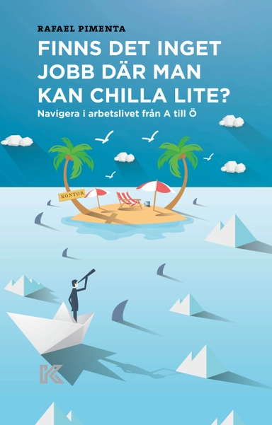 Finns det inget jobb där man kan chilla lite? : navigera i arbetslivet från A till Ö; Rafael Pimenta; 2020