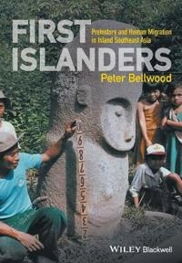 First Islanders: Prehistory and Human Migration in Island Southeast Asia; Peter Bellwood; 2017