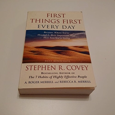 First Things First Every Day: Daily Reflections- Because Where You're Headed Is More Important Than How Fast You Get ThereA Fireside book; Stephen R. Covey