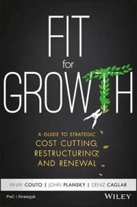 Fit for Growth: A Guide to Strategic Cost Cutting, Restructuring, and Renew; Vinay Cuoto, John Plansky, Deniz Caglar; 2017