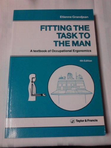 Fitting the task to the man : a textbook of occupational ergonomics; Etienne Grandjean; 1988