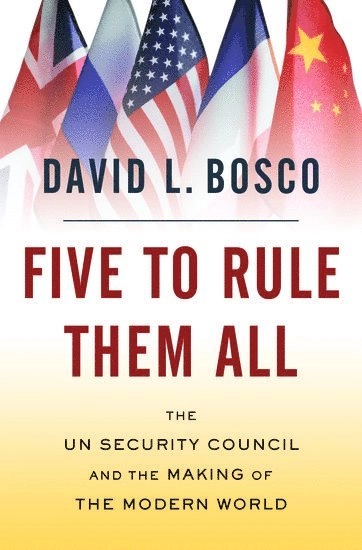 Five to rule them all : the UN Security Council and the making of the modern world; David L. Bosco; 2009