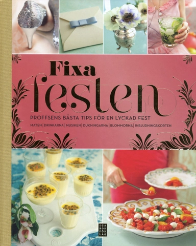 Fixa festen : proffsen bästa tips för en lyckad fest; Liselotte Forslin, Mia Gahne, Jan Gradvall, Mia Öhrn, Catharina Lindeberg-Bernhardsson, Anna Thunell; 2011