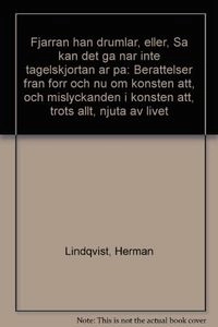 Fjärran han drumlar eller Så kan det gå när inte tagelskjortan är på : berättelser från förr och nu om konsten att, och misslyckanden i konsten att, tr; Herman Lindqvist; 1993