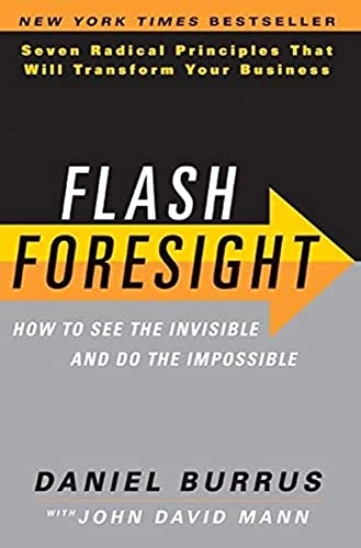 Flash Foresight: How to See the Invisible and Do the Impossible; Daniel Burrus