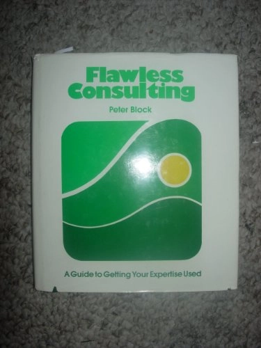 Flawless consulting : a guide to getting your expertise used; Peter Block; 1981