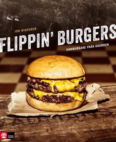 Flippin' burgers : hamburgare från grunden; Jon Widegren; 2013