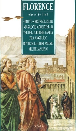 Florence: Where to Find Giotto, Brunelleschi, Masaccio, Donatello, the Della Robbia Family, Fra Angelico, Botticelli, Ghirlandaio, Michelangelo; Alta Macadam