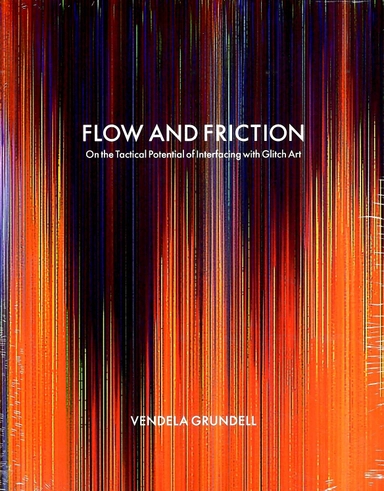 Flow and friction : on the tactical potential of interfacing with Glitch Art; Vendela Grundell; 2016