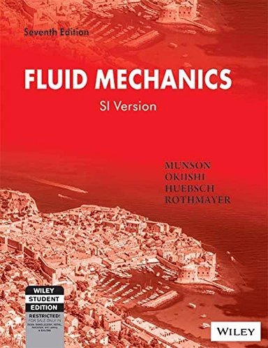 Fluid mechanics; Munson, Okiishi, Huebsch, Rothmayer; 2013