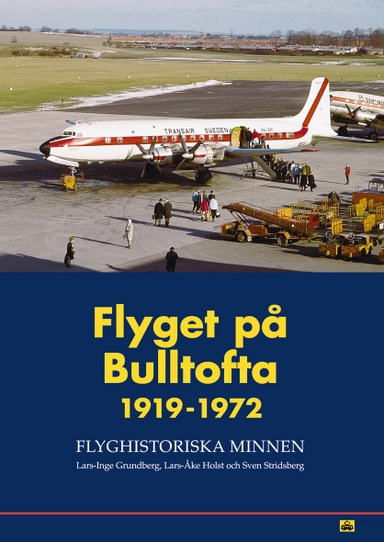 Flyget på Bulltofta 1919-1972 : flyghistoriska minnen; Lars-Inge Grundberg, Lars-Åke Holst, Sven Stridsberg; 2004