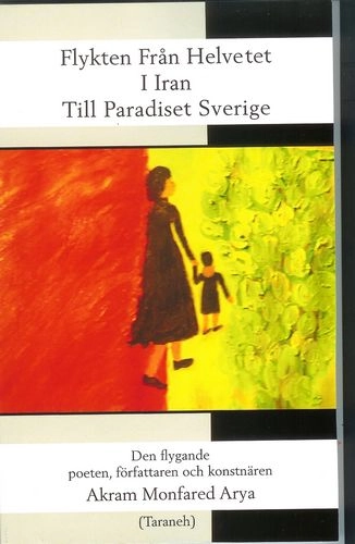 Flykten från Helvetet i Iran till Paradiset Sverige; Akram Monfared Arya; 2008