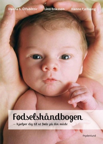 Fødselshåndbogen : hjælper dig til at føde på din måde; Hanna Úlfsdóttir, Hanne Fjellvang, Lisa Zachrisson, Karin Alfredsson, Else Skytte Christensen; 2011