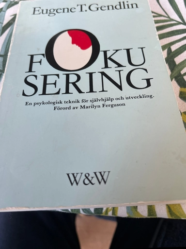 Fokusering : [en psykologisk teknik för självhjälp och utveckling]; Eugene T. Gendlin; 1982