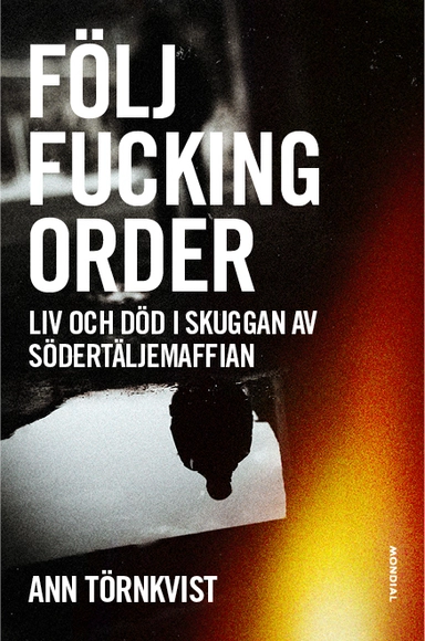 Följ fucking order : Liv och död i skuggan av Södertäljemaffian; Ann Törnkvist; 2018