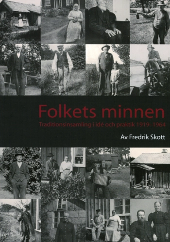 Folkets minnen : traditionsinsamling i idé och praktik 1919-1964; Fredrik Skott; 2008