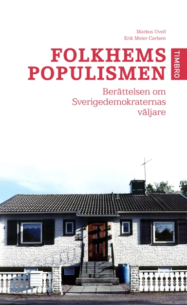 Folkhemspopulismen : berättelsen om Sverigedemokraternas väljare; Markus Uvell; 2010