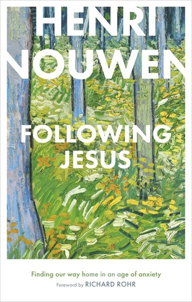 Following Jesus: Finding Our Way Home in an Age of Anxiety; Henri Nouwen; 2019
