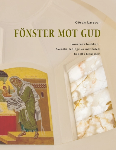 Fönster mot Gud : ikonernas budskap i Svenska teologiska institutets kapell i Jerusalem