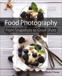 Food Photography: From Snapshots to Great Shots; Nicole S Young; 2011
